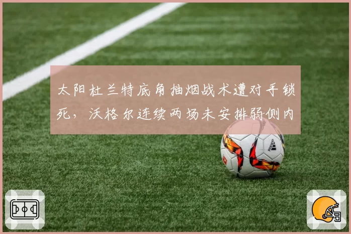 太阳杜兰特底角抽烟战术遭对手锁死,沃格尔连续两场未安排弱侧内切被批战术僵化