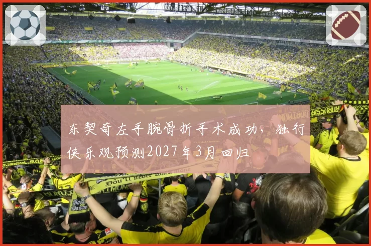 东契奇左手腕骨折手术成功，独行侠乐观预测2027年3月回归