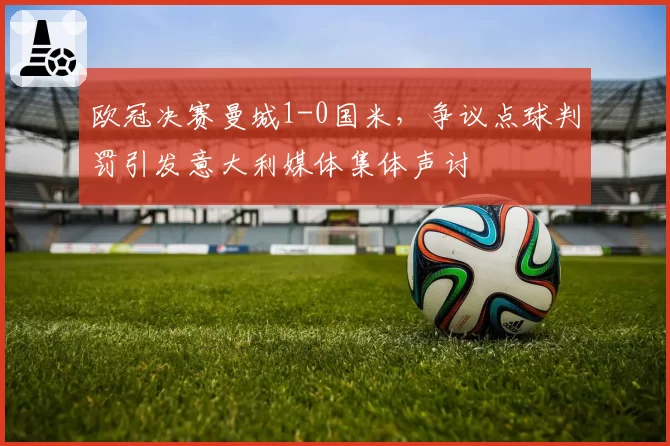 欧冠决赛曼城1-0国米，争议点球判罚引发意大利媒体集体声讨