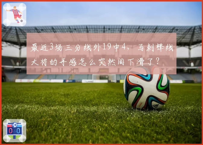 最近3场三分线外19中4，马刺锋线大将的手感怎么突然间下滑了？