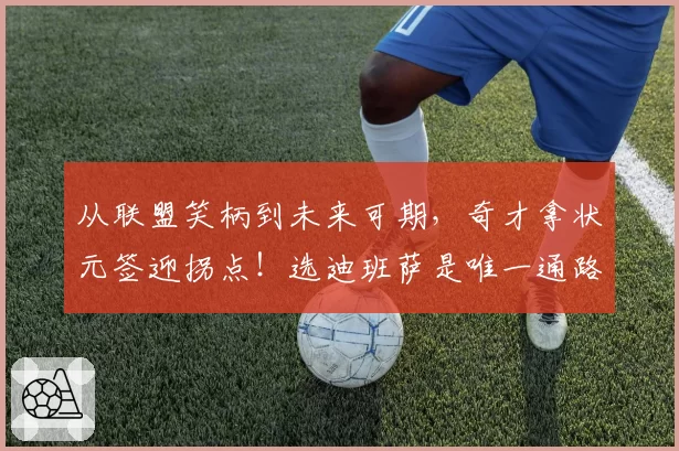 从联盟笑柄到未来可期，奇才拿状元签迎拐点！选迪班萨是唯一通路