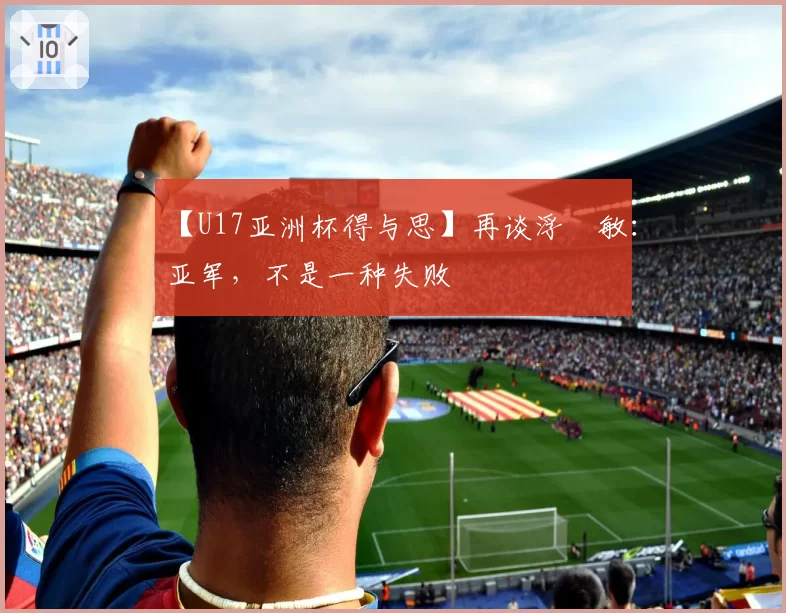 【U17亚洲杯得与思】再谈浮嶋敏：亚军，不是一种失败