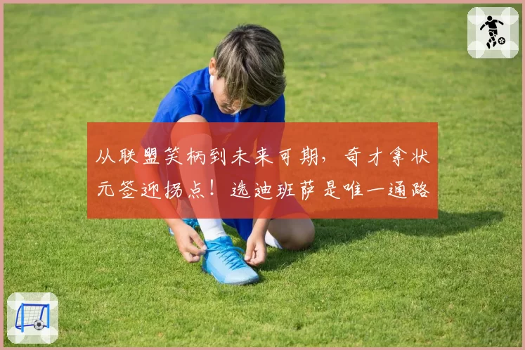 从联盟笑柄到未来可期，奇才拿状元签迎拐点！选迪班萨是唯一通路